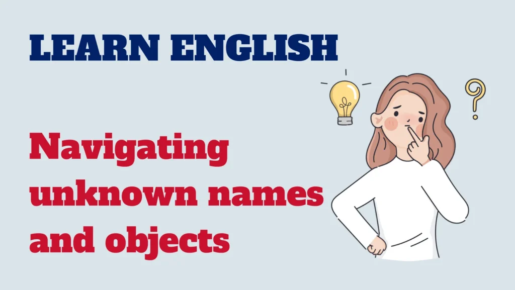 English conversation - navigating unknown names and objects