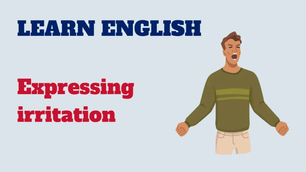 English conversation - expressing irritation