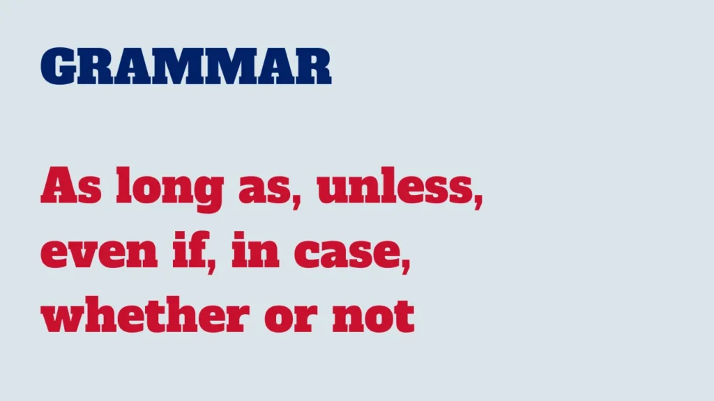 Grammar - As long as, unless, even if, in case, whether or not