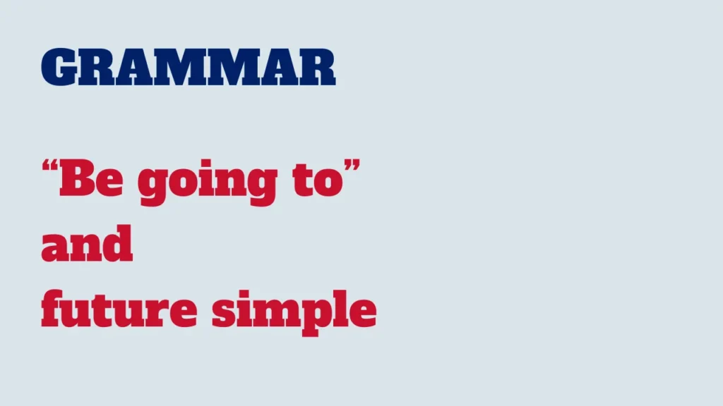 Grammar - Be going to and future simple