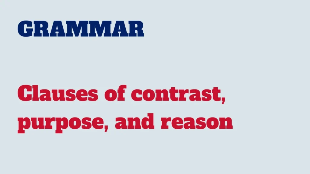 Grammar - Clauses of contrast, purpose, and reason