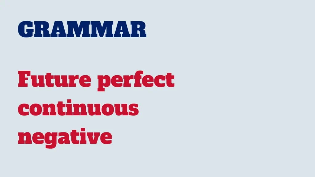 Grammar - Future perfect continuous negative