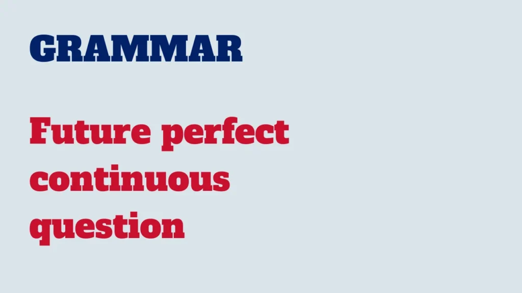 Grammar - Future perfect continuous question