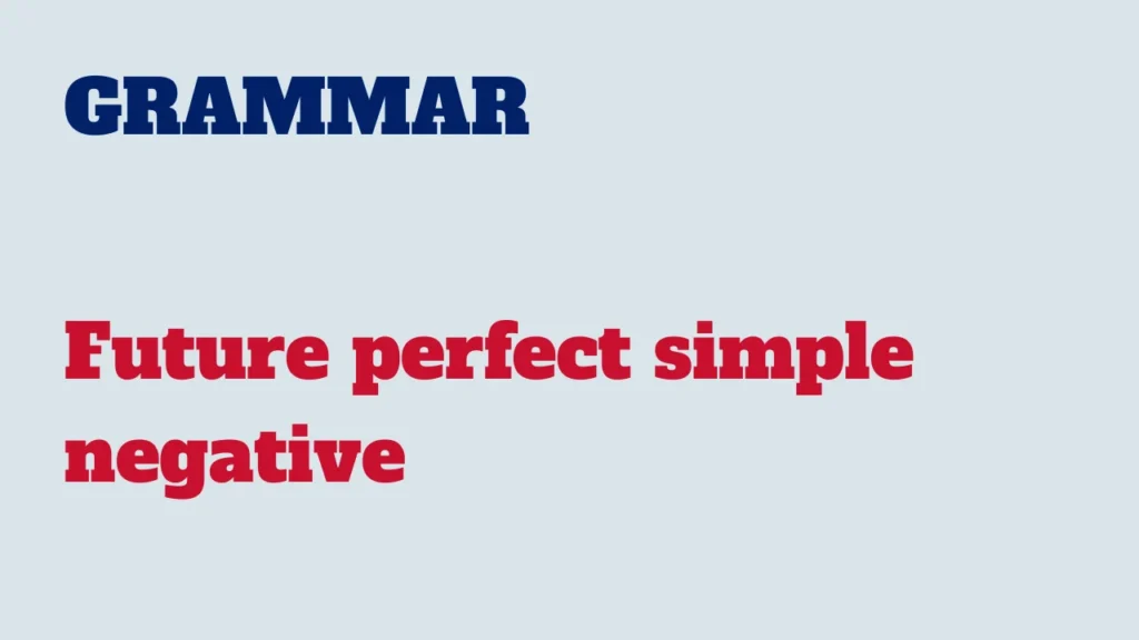 Grammar - Future perfect simple negative