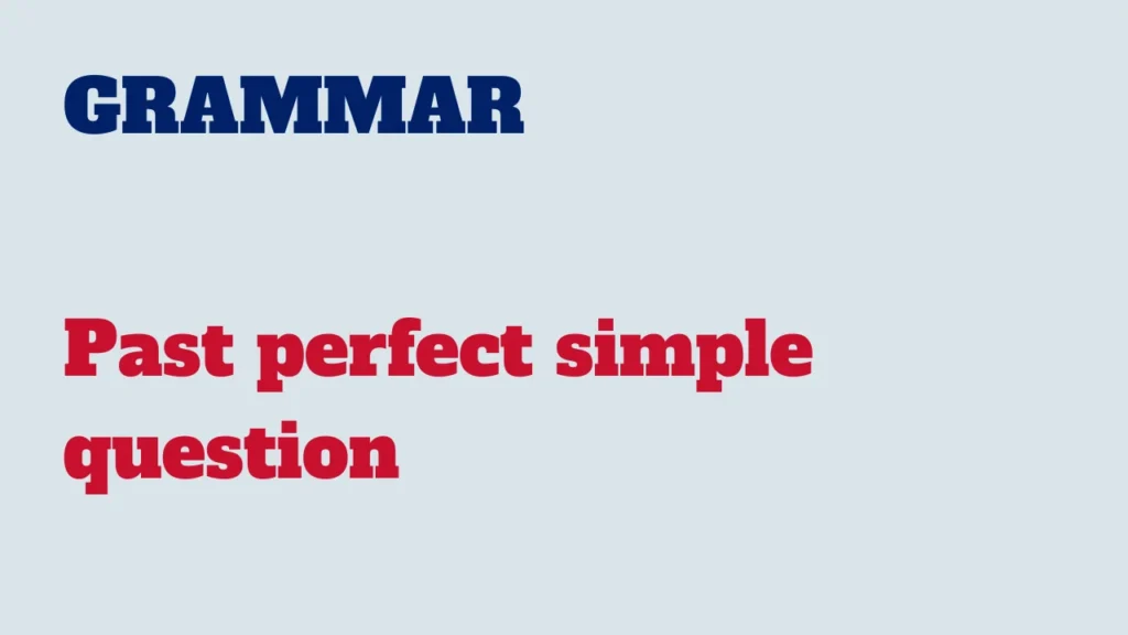 Grammar - Past perfect simple question