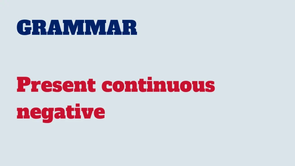 Grammar - Present continuous negative