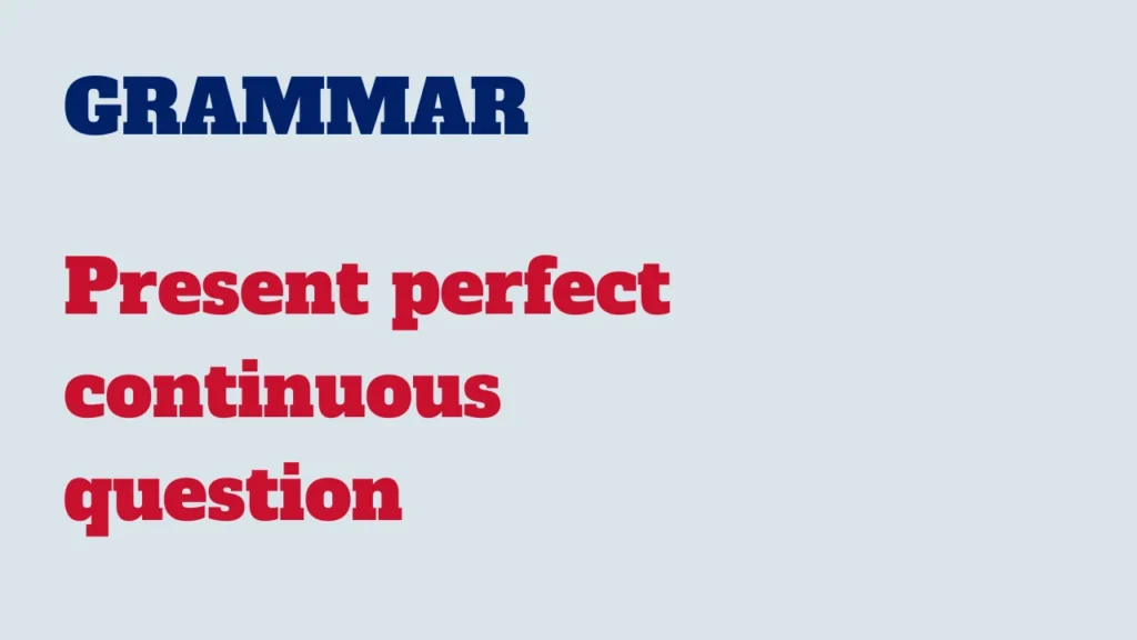 Grammar - Present perfect continuous question