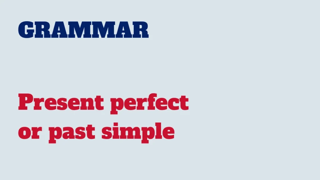 Grammar - Present perfect or past simple