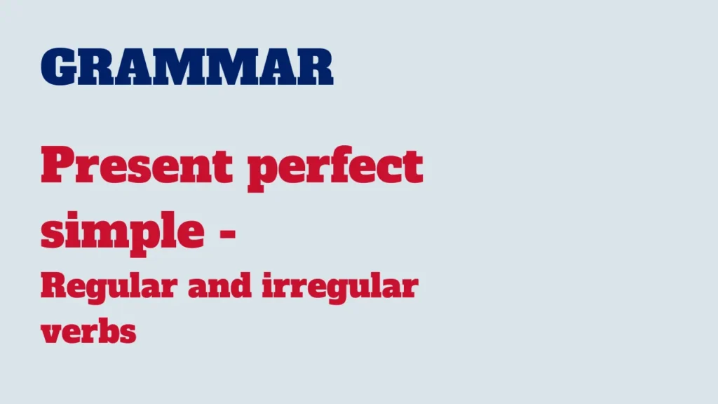 Grammar - Present perfect simple - Regular and irregular verbs