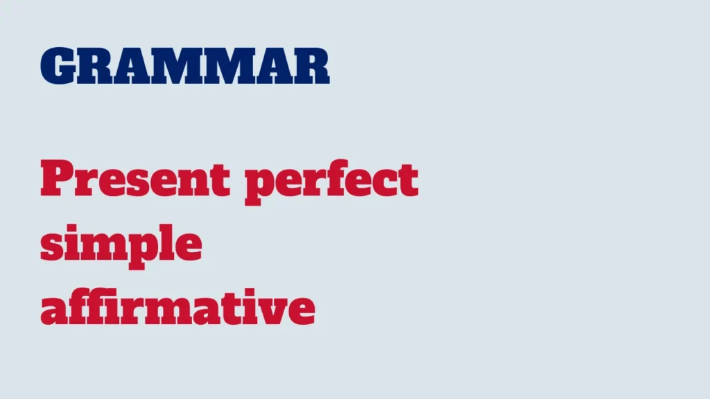 Grammar - Present perfect simple affirmative