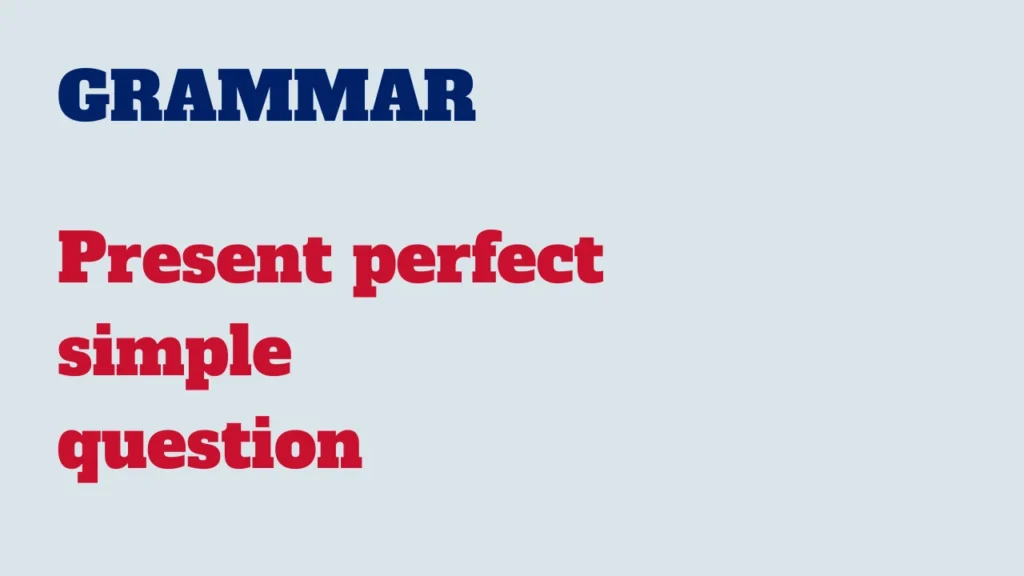 Grammar - Present perfect simple question