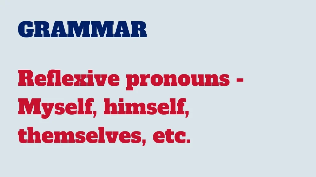 Grammar - Reflexive pronouns - Myself, himself, themselves, etc.