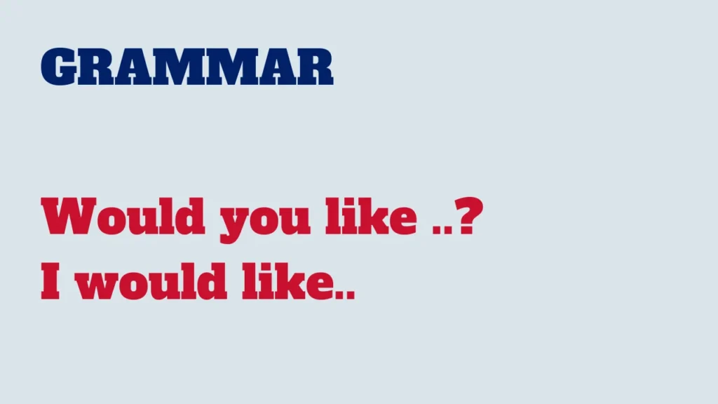 Grammar - Would you like ..? I would like..