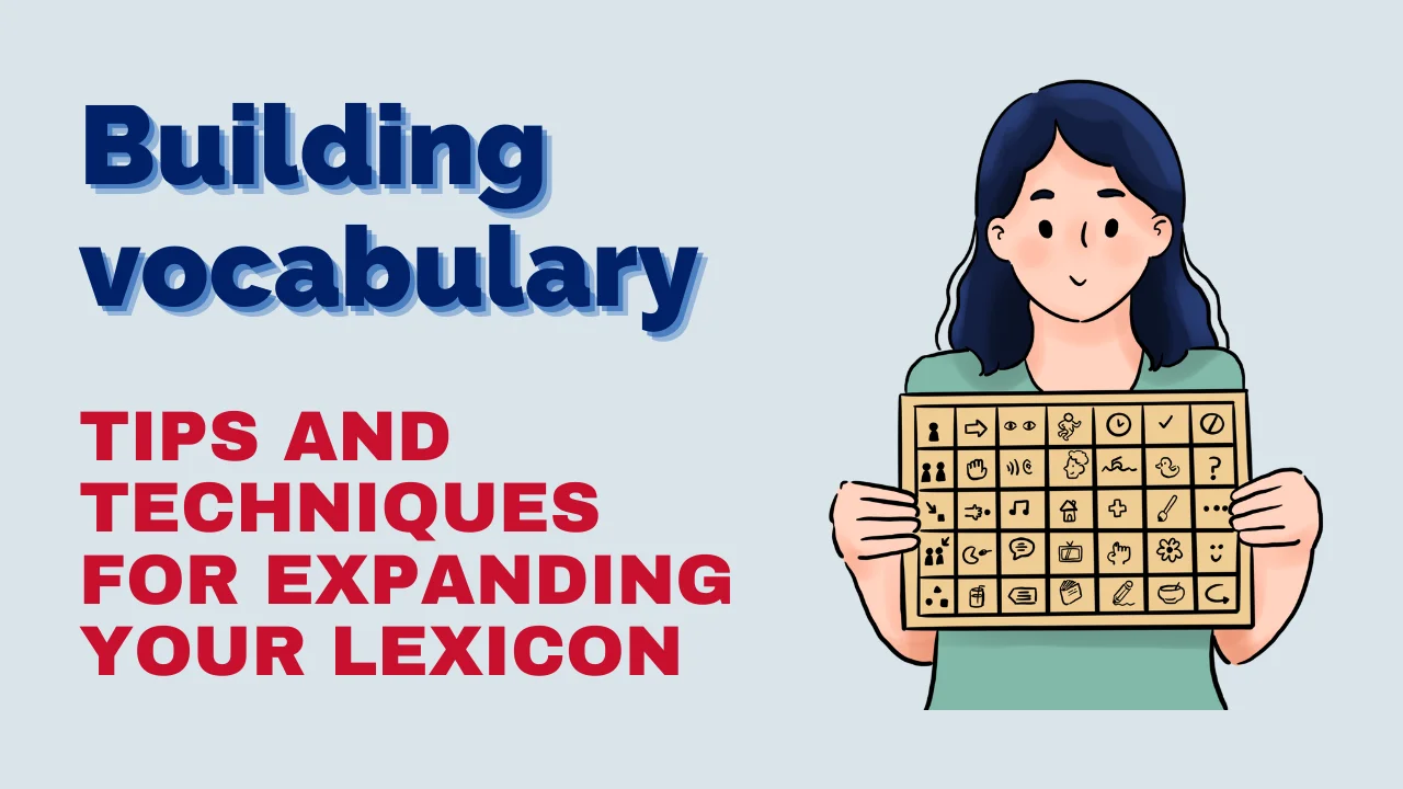 Building vocabulary: Tips and techniques for expanding your lexicon